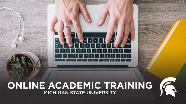 image of a person typing on a laptop keyboard, the image also reads 'online academic training, michigan state university'